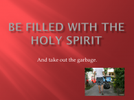 BE FILLED WITH THE SPIRIT AND TAKE OUT THE GARBAGE