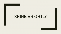 SHINE BRIGHTLY