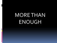 MORE THAN ENOUGH