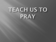 TEACH US TO PRAY