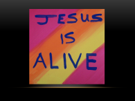 JESUS IS ALIVE