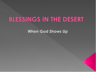 BLESSINGS IN THE DESERT – WHEN GOD SHOWS UP