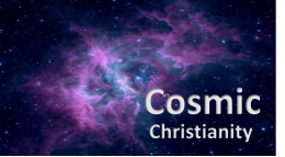 COSMIC CHRISTIANITY – MORE THAN MEETS THE EYE