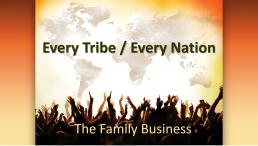 EVERY TRIBE/EVERY NATION – THE FAMILY BUSINESS