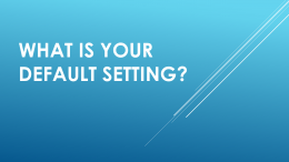 WHAT’S YOUR DEFAULT SETTING?