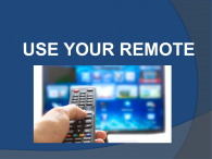 USE YOUR REMOTE