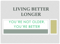 LIVING BETTER LONGER