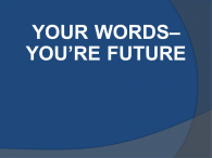 YOUR WORDS, YOU’RE FUTURE