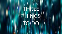 THREE THINGS TO DO