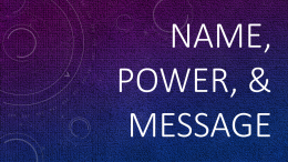 NAME, POWER, & MESSAGE